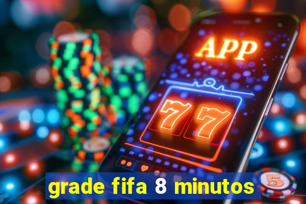 grade fifa 8 minutos